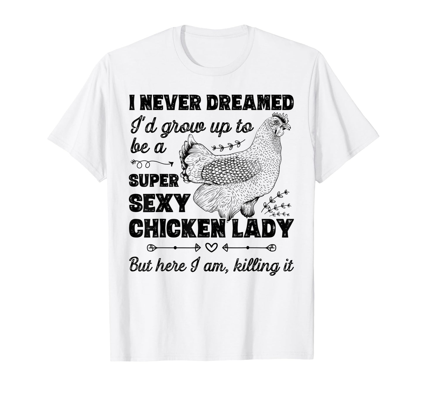 I Never Dreamed I'd Grow Up To Be A Super Sexy Chicken Lady T-Shirt