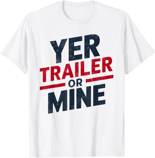 Yer Trailer Or Mine Funny USA 4th July White Trash Party T-Shirt