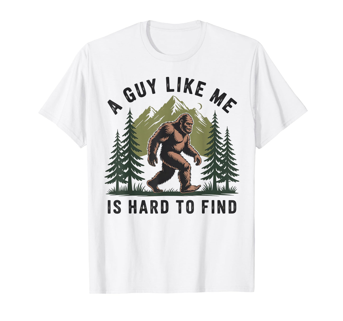 Funny Bigfoot A Guy Like Me Is Hard To Forest Find T-Shirt
