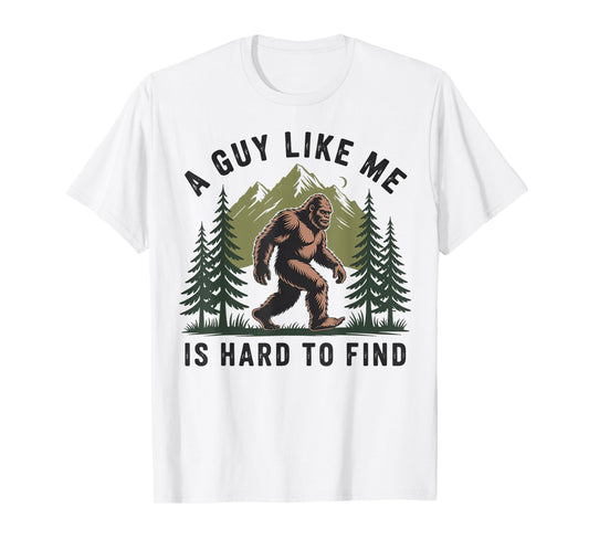 Funny Bigfoot A Guy Like Me Is Hard To Forest Find T-Shirt