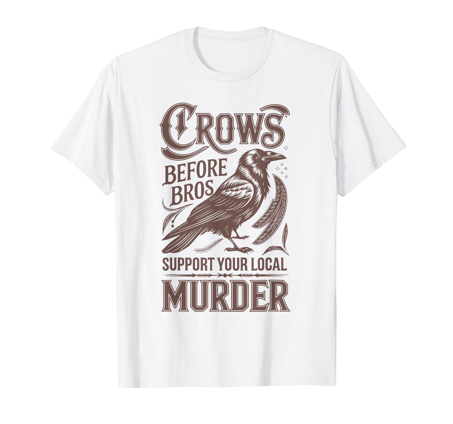 Crows Before Bros Support Your Local Murder T-Shirt