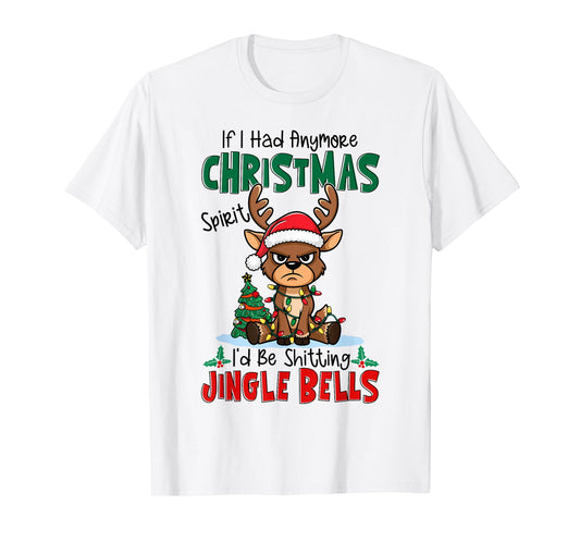 If I Had Anymore Xmas Spirit I'd Be Shitting Jingle Bells T-Shirt