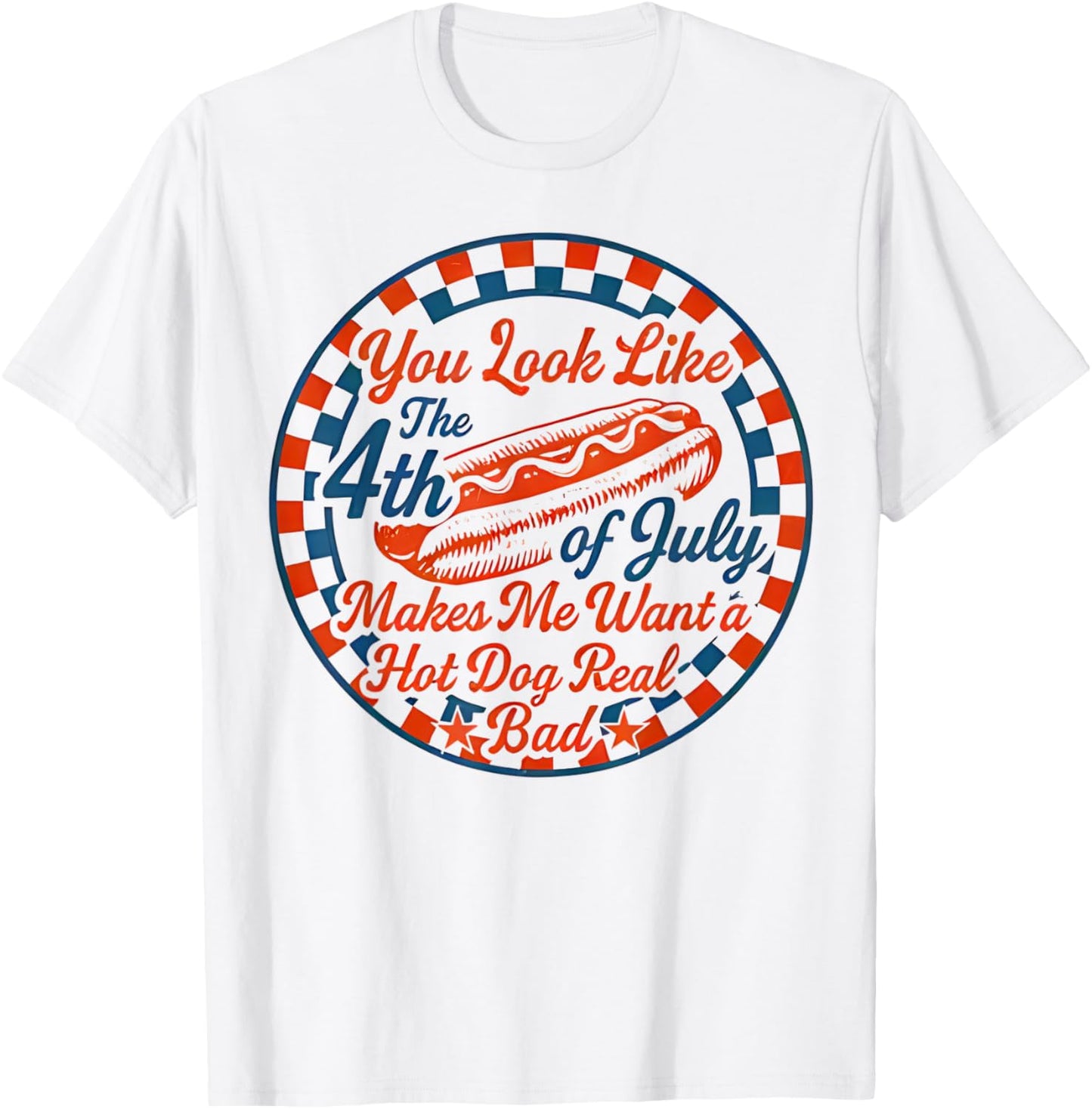 You Look Like The 4th Of July Makes Me Want A Hot Dog T-Shirt