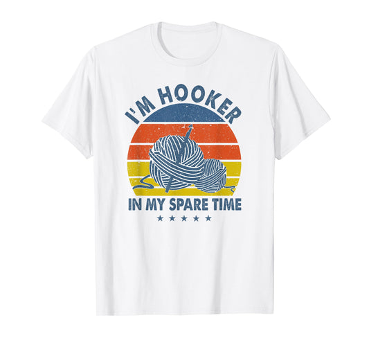 I'm A Hooker In My Spare Time Funny Crochet Lovers T-Shirt