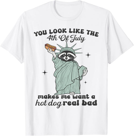 You Look Like The 4th Of July Makes Me Want HotDog Real Bad T-Shirt
