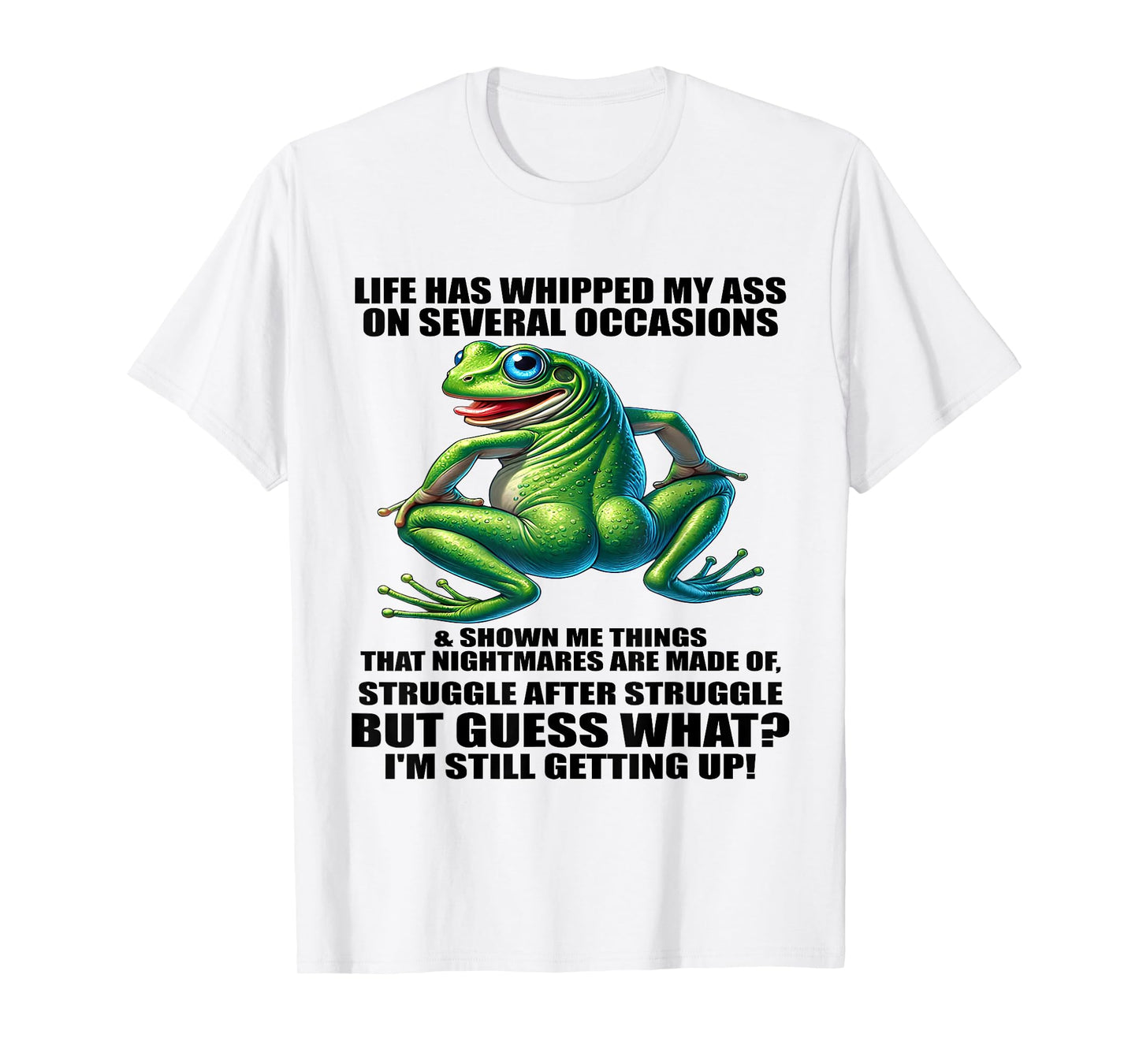Life Has Whipped My Ass On Serval Occasions And Shown Me T-Shirt
