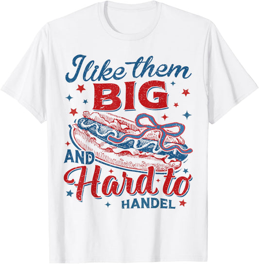 Funny Weiner 4th Of July I Like Them Big And Hard To Handle T-Shirt