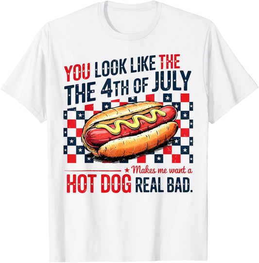 You Look Like The 4th Of July Makes Me Want A Hot Dog Funny T-Shirt