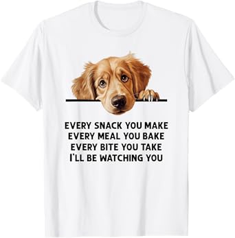 Every Snack You Make Every Meal You Bake Golden Retriever T-Shirt