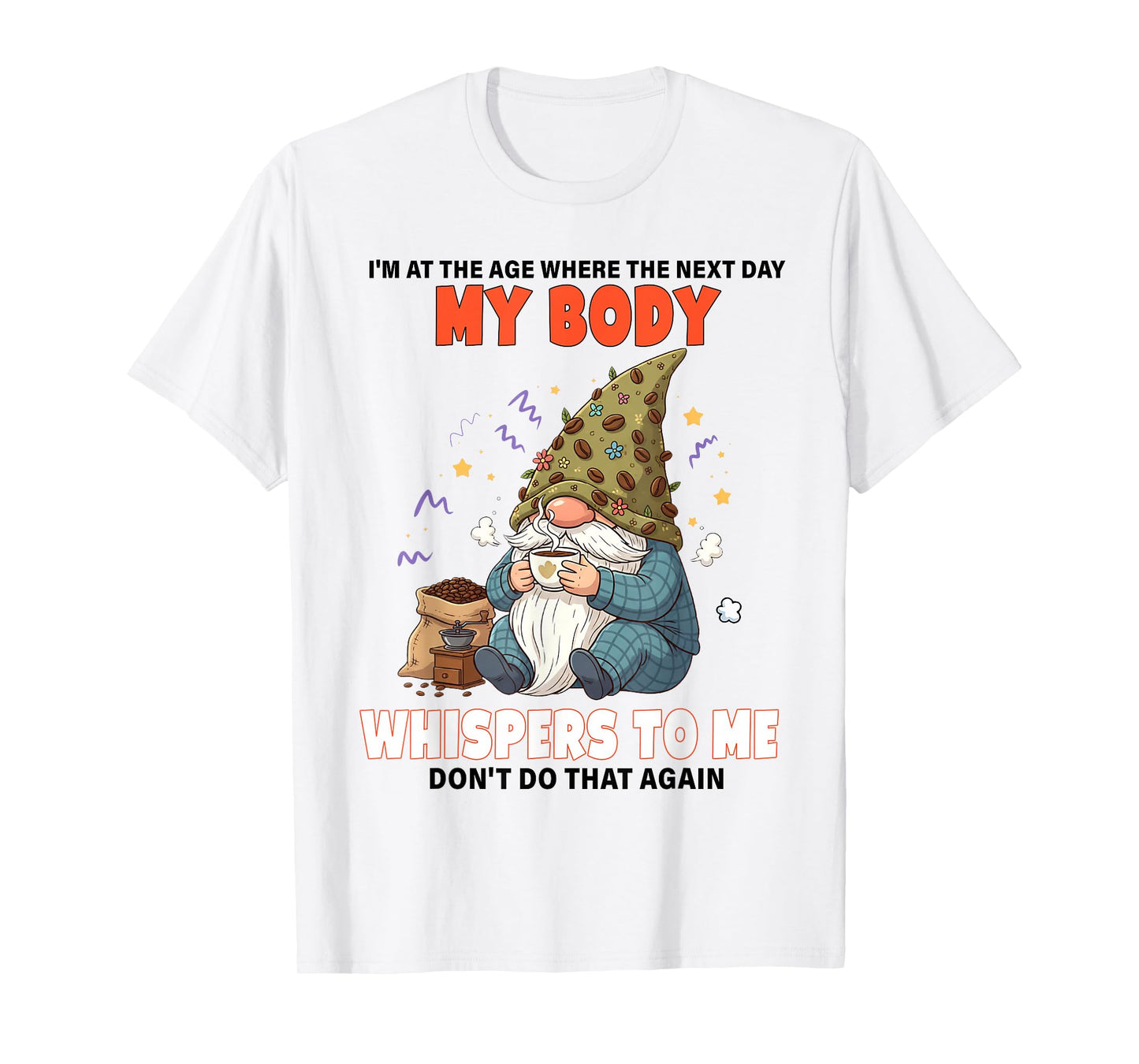 I'm at The Age Where The Next Day My Body Whispers to Me T-Shirt