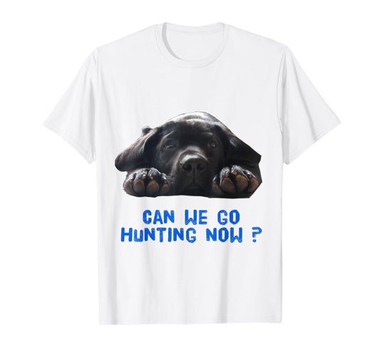 Chocolate or Black Lab, Can we go Hunting Now Shirt T-Shirt