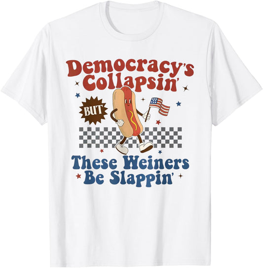 Democracy's Collapsin'but These Weiners Be Slappin T-shirt