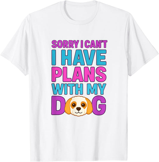 Sorry I can't I have plans with my dog - cute fun dog mom T-Shirt
