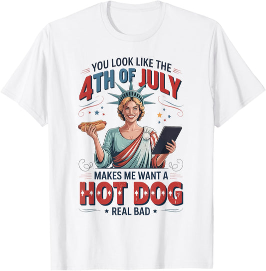 You Look Like The 4th Of July Makes Me Want A Hot Dog T-Shirt