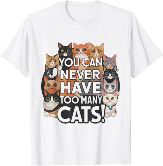Funny for Cat Lovers "You Can Never Have Too Many Cats!" T-Shirt