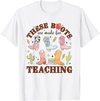 These Boots Are Made For Teaching Western Cowgirl Teacher T-Shirt