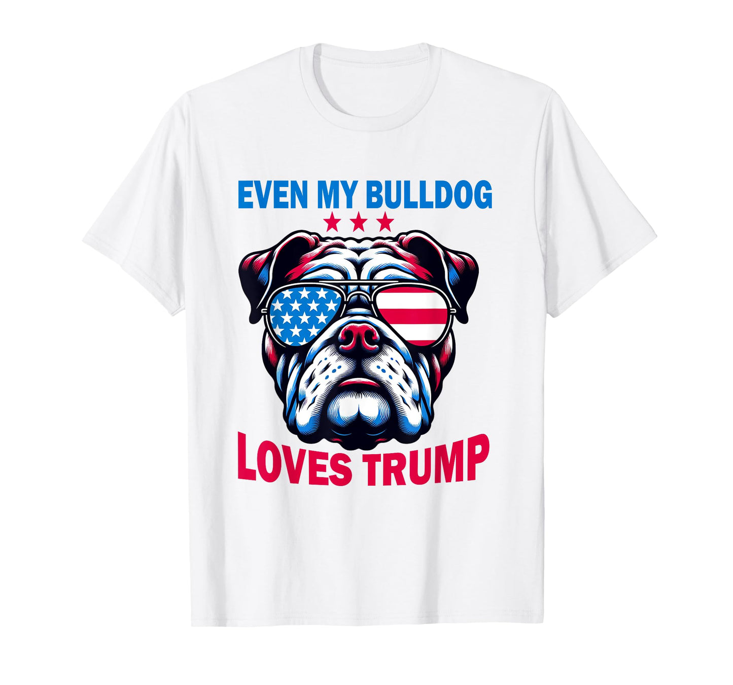 Even My Bulldog Loves Trump, Trump Supporter Dog Lover T-Shirt for Men Women