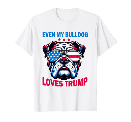 Even My Bulldog Loves Trump, Trump Supporter Dog Lover T-Shirt for Men Women