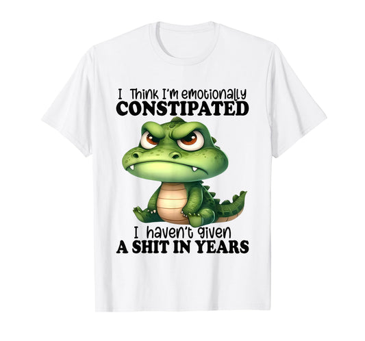 I Think I’m Emotionally Constipated I Haven't Given A Shit T-Shirt