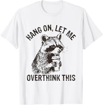 Hang On Let Me Overthink This Funny Raccoon Sarcastic T-Shirt