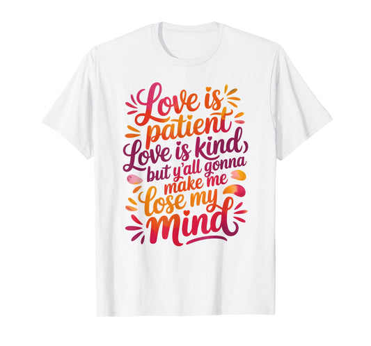 Love Is Patient Love Is Kind But Y'all Gonna Make Me Lose T-Shirt