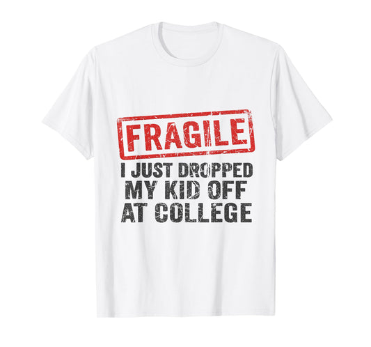 Fragile I Just Dropped My Kid Off at College Funny Mom Mama T-Shirt