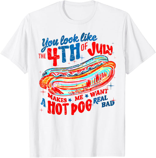 You Look Like 4th Of July Makes Me Want A Hot Dog Real Bad T-Shirt