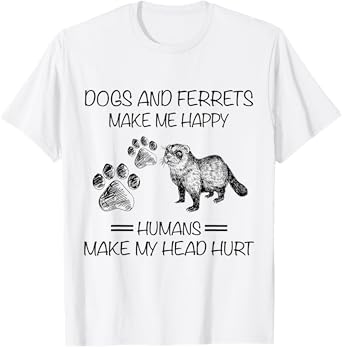Dogs And Ferrets Make Me Happy Humans Make My Head Hurt T-Shirt