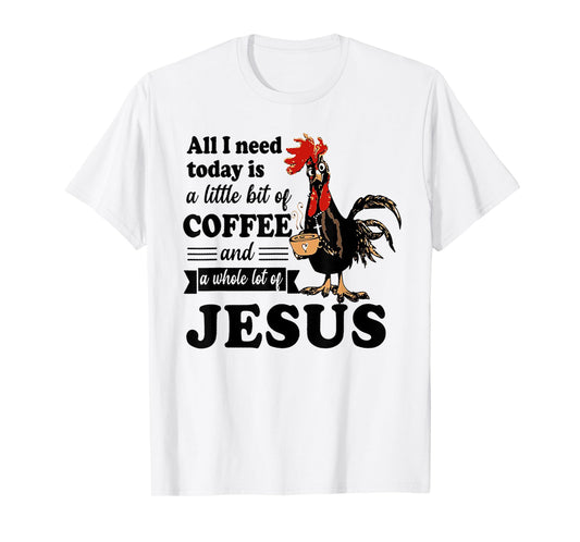 All I Need Is A Little Bit Of Coffee & A Whole Lot Of Jesus T-Shirt