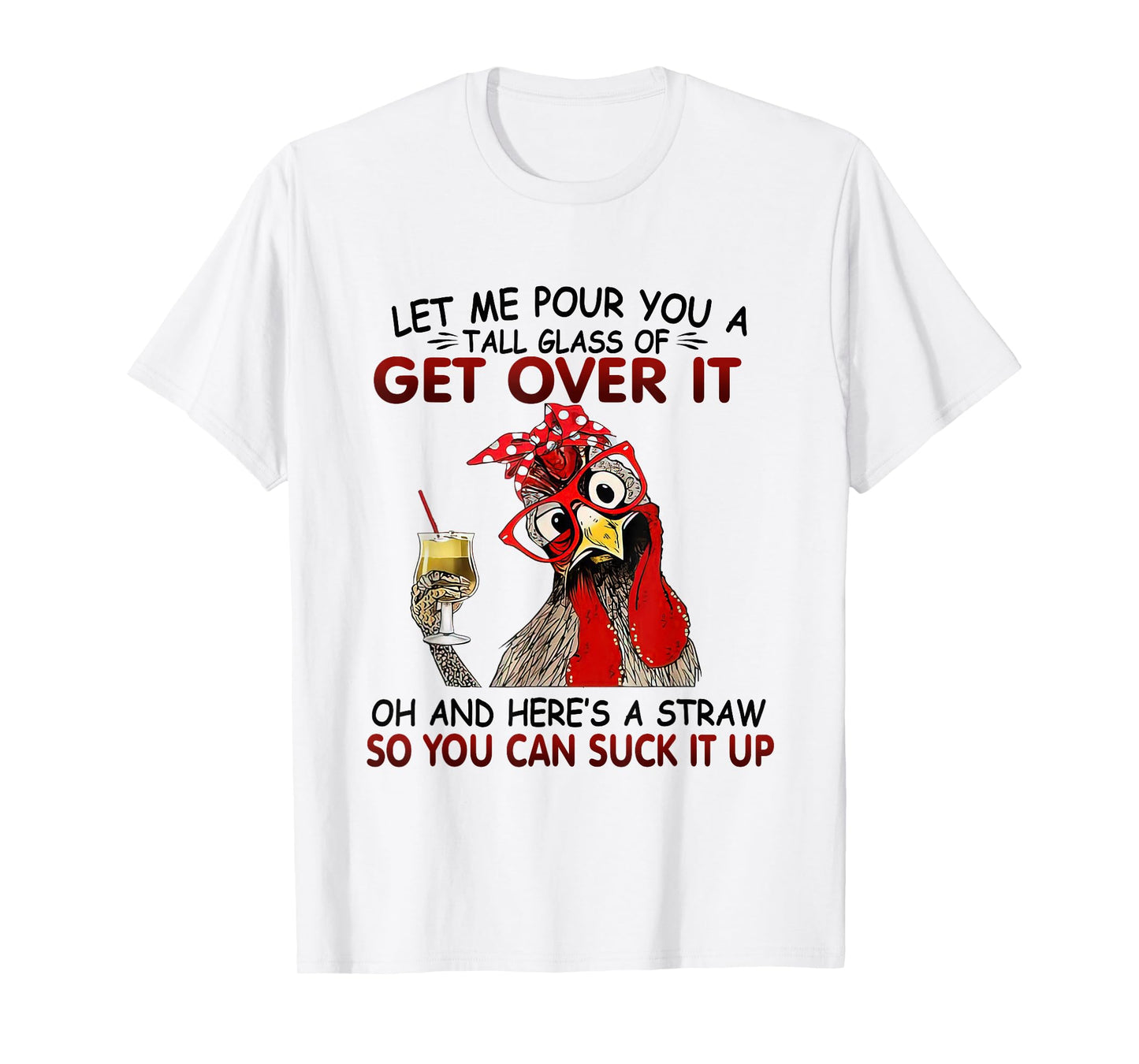 Let Me Pour You A Tall Glass of Get Over it - Chicken T-Shirt