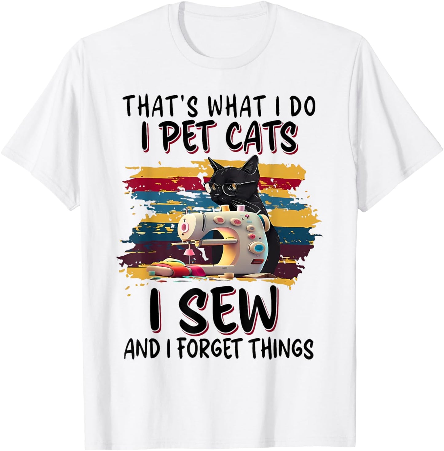 That's What I Do I Pet Cats I Sew And I Forget Things Tailor T-Shirt
