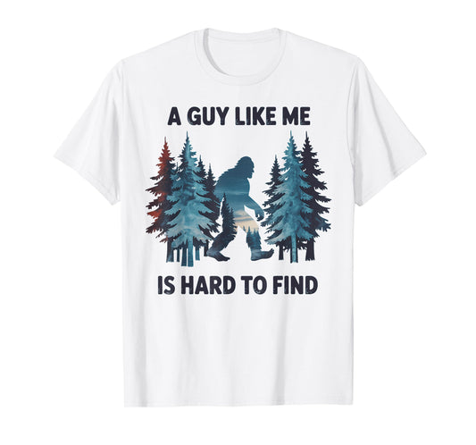 Bigfoot A Guy Like Me is Hard to Forest Find T-Shirt