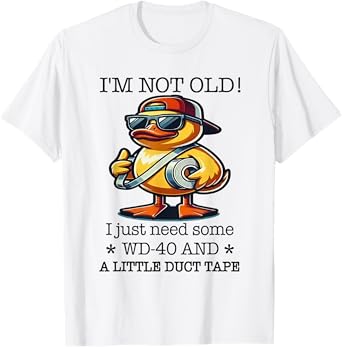 Duck I’m Not Old Wd-40 I Just Need Some A Little Duct Tape T-Shirt