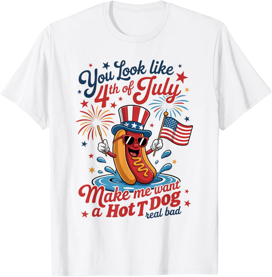 You Lock Like The 4th Of July Makes Me Want I Hotdog Real T-Shirt