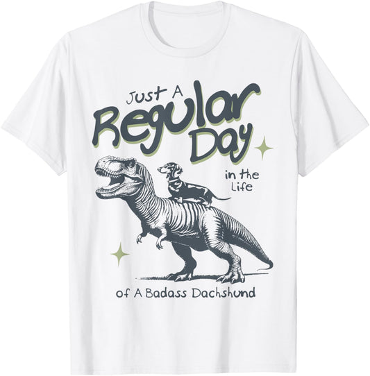 Just A Regular Day In The Life Of A Badass Dachshund T-Rex T-Shirt