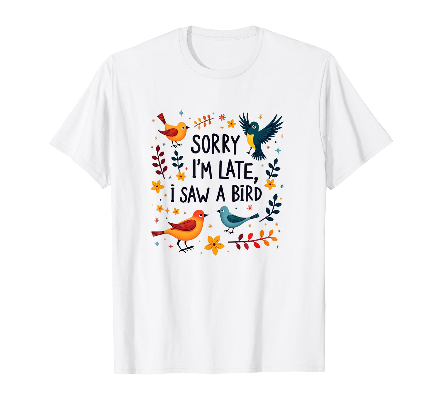 Sorry I'm Late I Saw A Bird Birding Birder Bird Watching T-Shirt