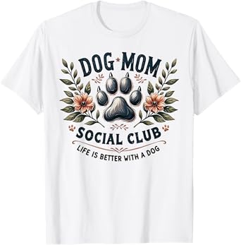 Dog Mom Social Club Life Is Better With A Dog T-Shirt