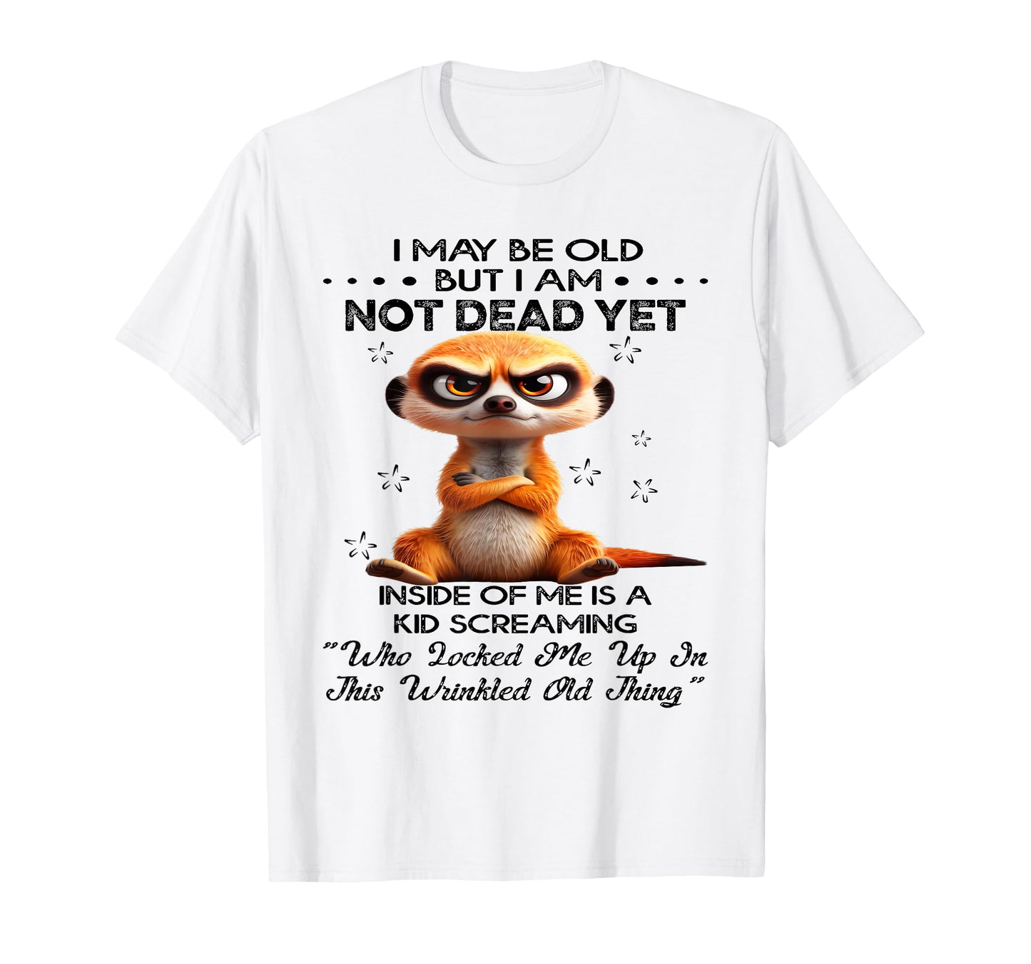 I May Be Old But I Am Not Dead Yet Inside of Me is A Kid T-Shirt