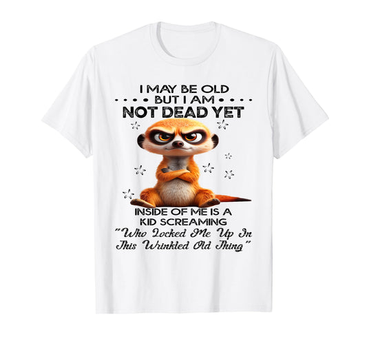 I May Be Old But I Am Not Dead Yet Inside of Me is A Kid T-Shirt