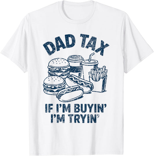 Dad Tax If I'm Buyin I'm Tryin Funny Fathers Day Dad Joke T-Shirt
