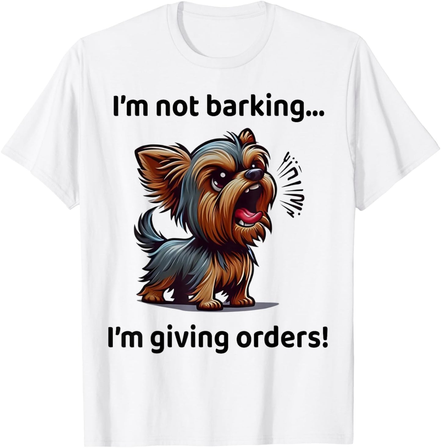 I'm Not Barking I'm Giving Orders Funny Yorkshire Terrier T-Shirt