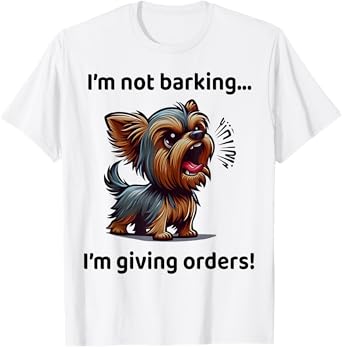 I'm Not Barking I'm Giving Orders Funny Yorkshire Terrier T-Shirt