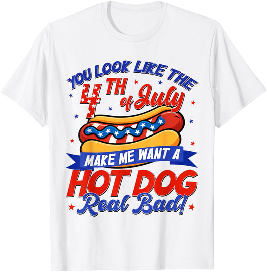 Funny You Look Like 4th Of July Makes Me Want A Hot Dog T-Shirt