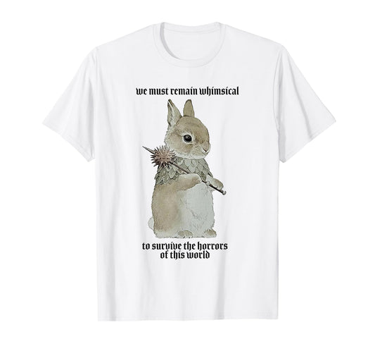 We Must Remain Whimsica to Survive The Horrors of This World T-Shirt