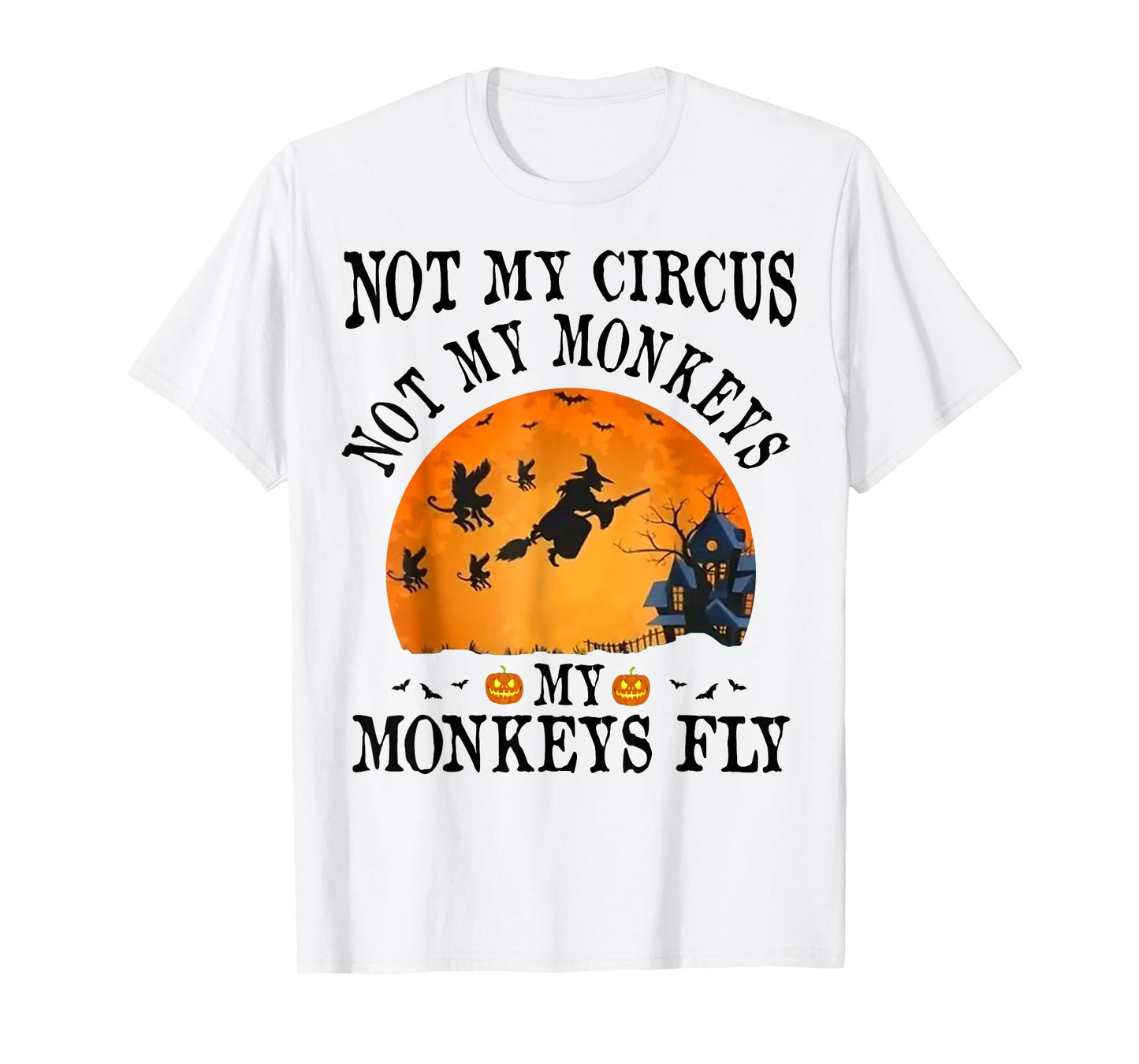 Not My Circus Not My Monkeys My Monkeys Fly Funny Halloween T-Shirt