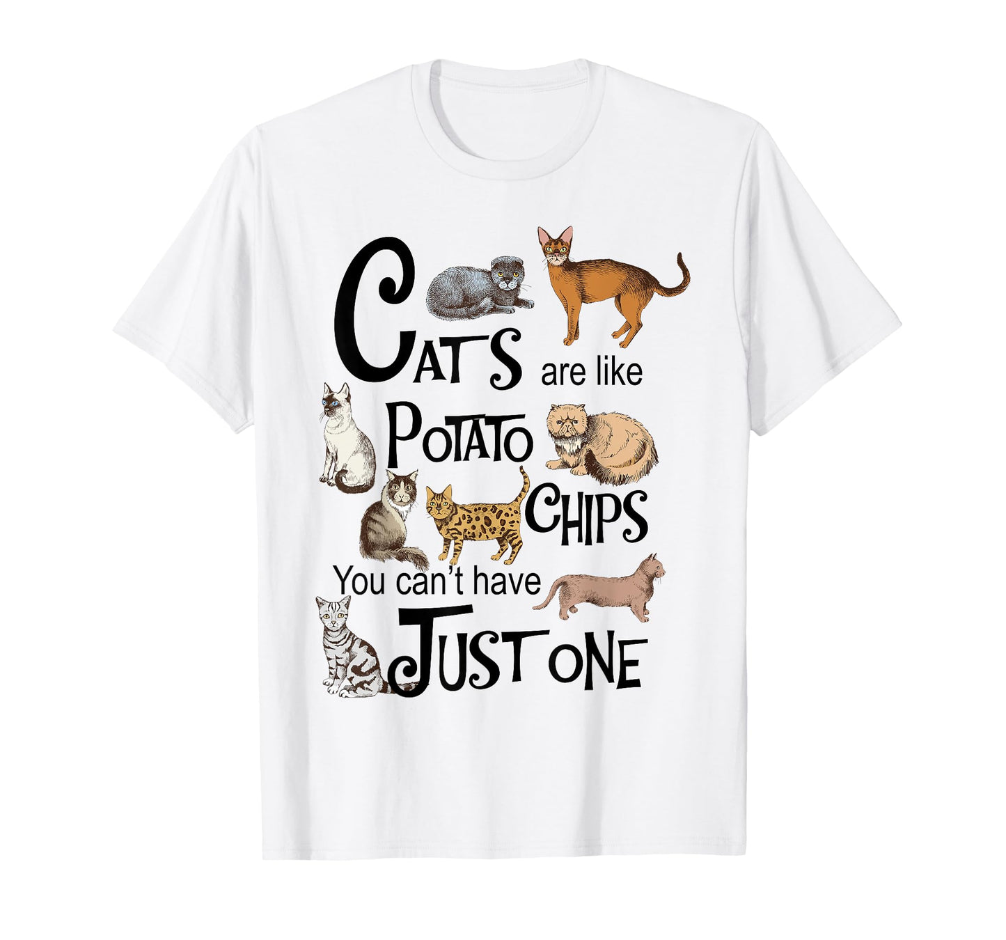 Cats Are Like Potato Chips You Can't Have Just One T-Shirt