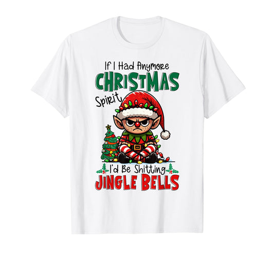 If I Had Anymore Xmas Spirit I'd Be Shitting Jingle Bells T-Shirt