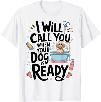 I Will Call You When Your Dog Is Ready dog groomer T-Shirt for Men Women