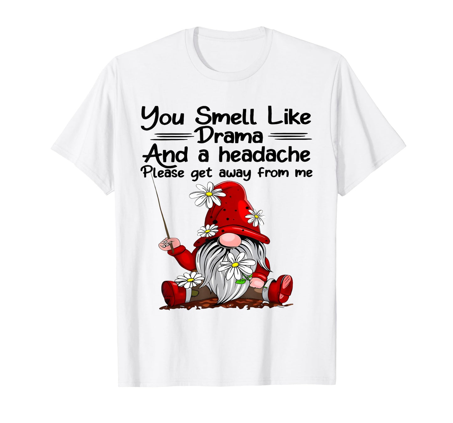 You Smell Like Drama And A Headache Gnome Funny Saying Quote T-Shirt