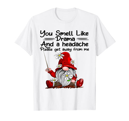 You Smell Like Drama And A Headache Gnome Funny Saying Quote T-Shirt